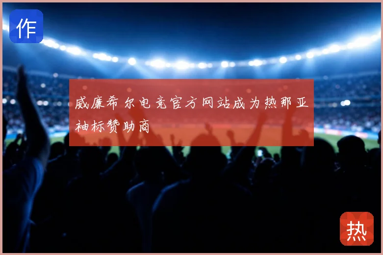 威廉希尔电竞官方网站成为热那亚袖标赞助商